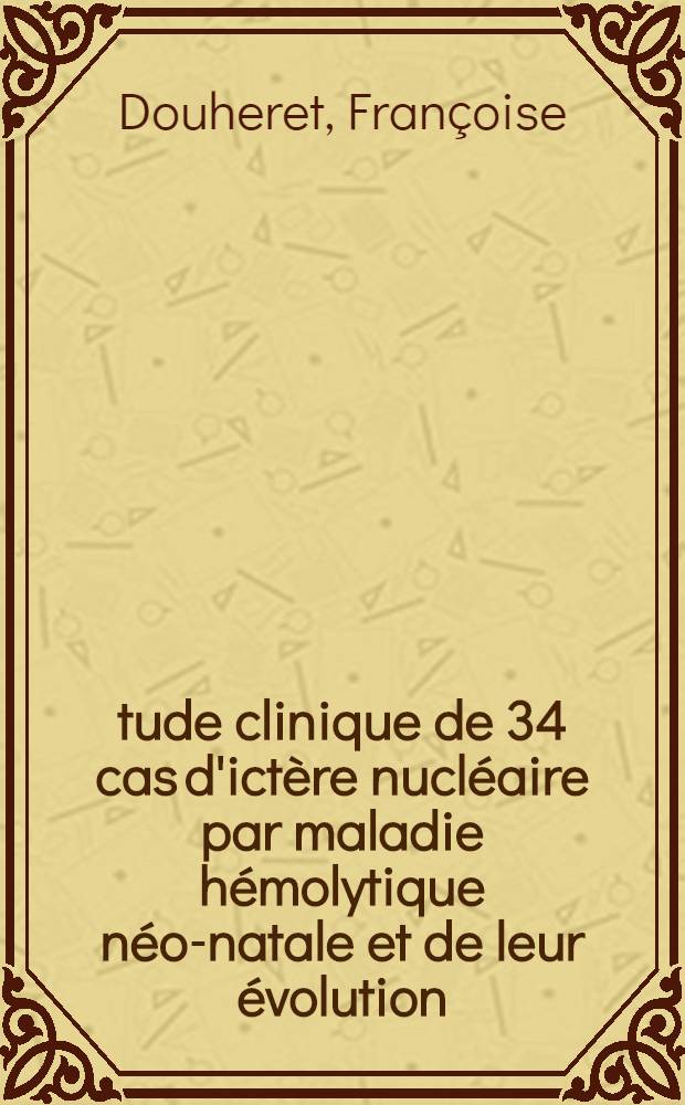 Étude clinique de 34 cas d'ictère nucléaire par maladie hémolytique néo-natale et de leur évolution : Thèse ..