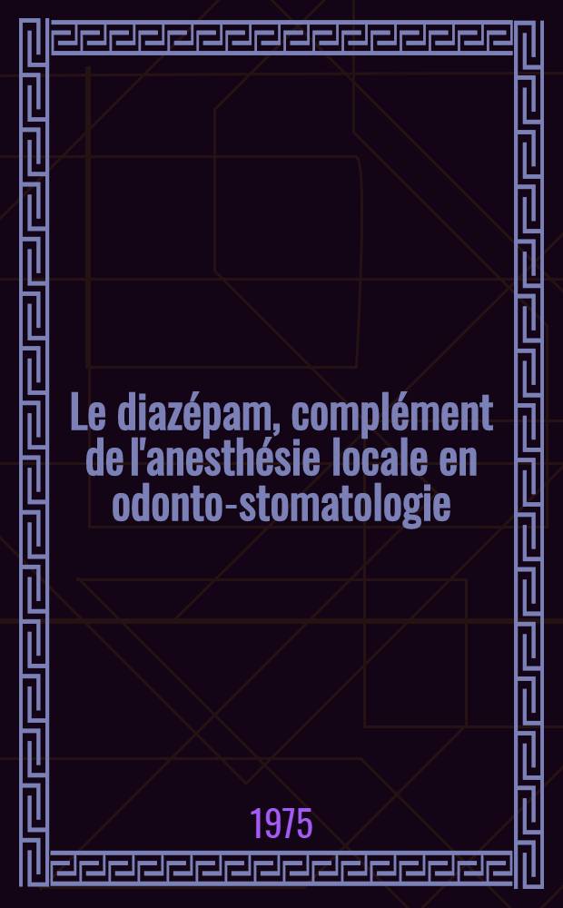 Le diazépam, complément de l'anesthésie locale en odonto-stomatologie : Thèse ..
