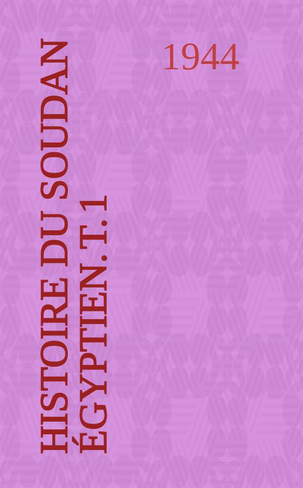 Histoire du Soudan Égyptien. T. 1 : La pénétration 1820-1822
