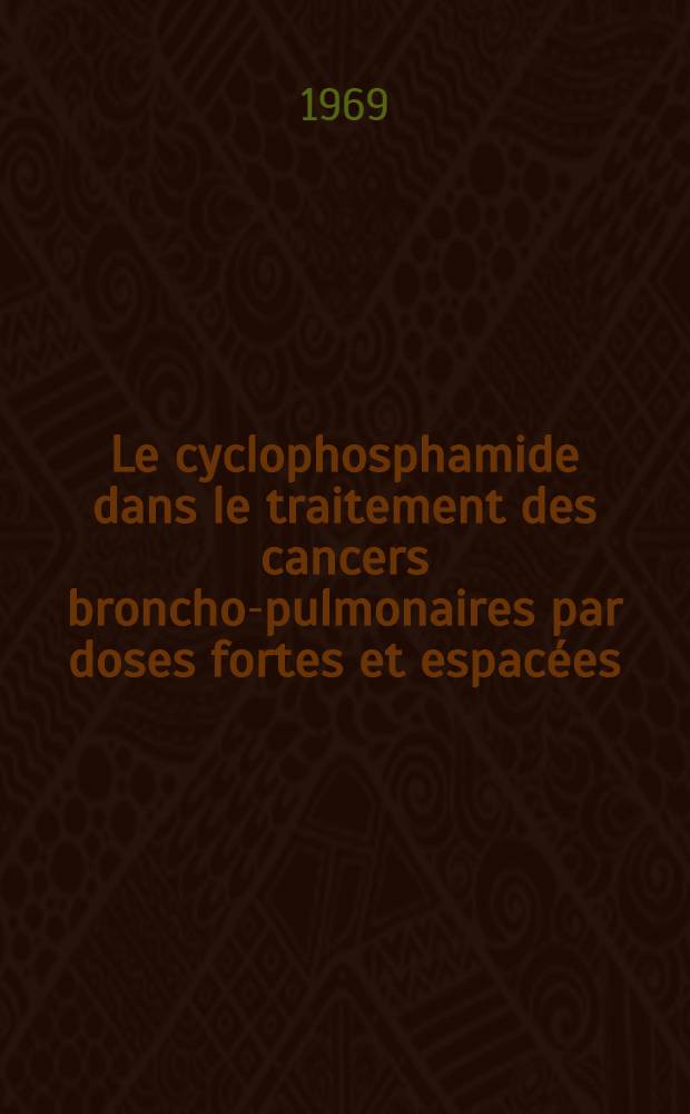 Le cyclophosphamide dans le traitement des cancers broncho-pulmonaires par doses fortes et espacées : Thèse ..
