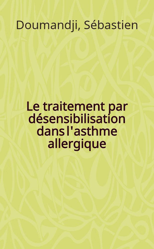 Le traitement par désensibilisation dans l'asthme allergique : Étude critique à propos de 150 observations : Thèse ..