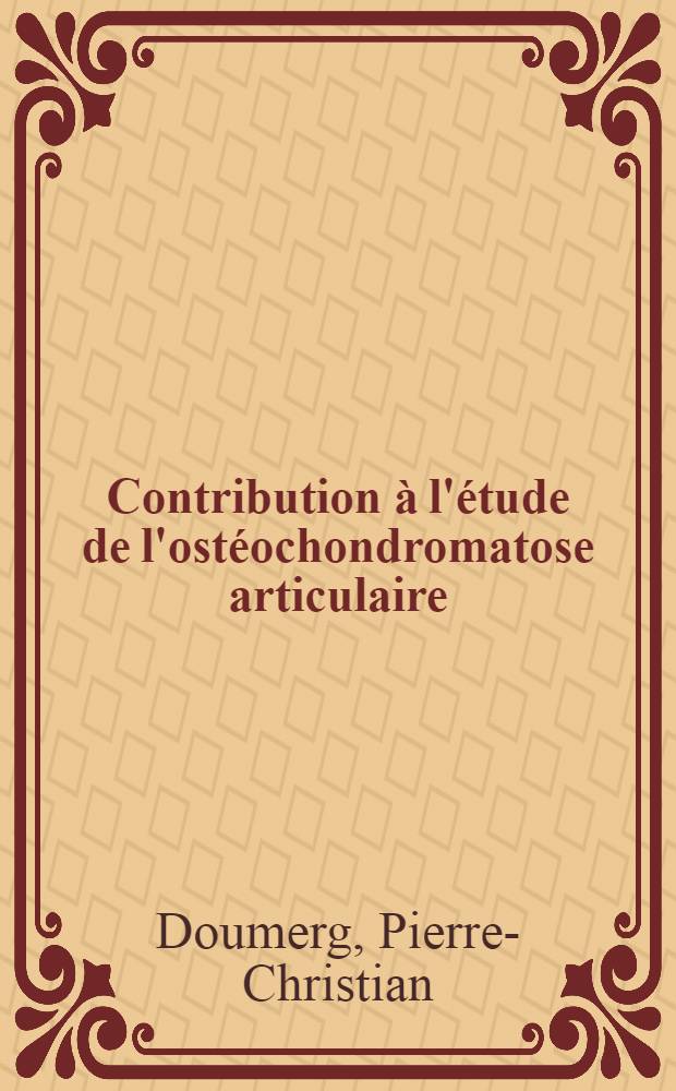 Contribution à l'étude de l'ostéochondromatose articulaire : (À propos de trois cas inédits et rares) : Thèse pour le doctorat en méd. ..