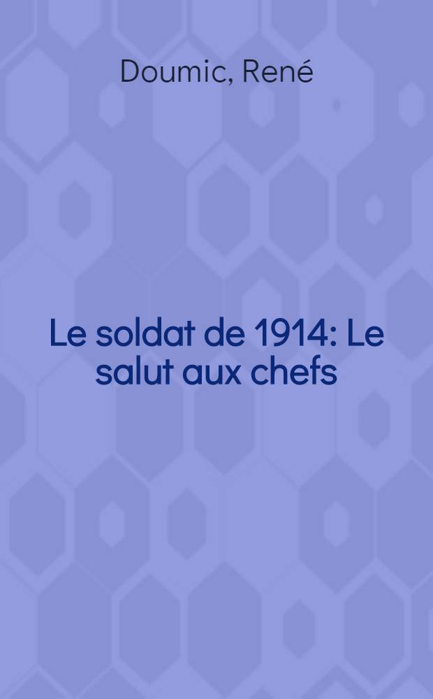 ... Le soldat de 1914 : Le salut aux chefs