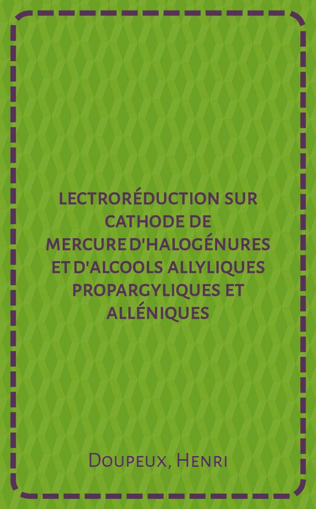 Électroréduction sur cathode de mercure d'halogénures et d'alcools allyliques propargyliques et alléniques : Thèse ..