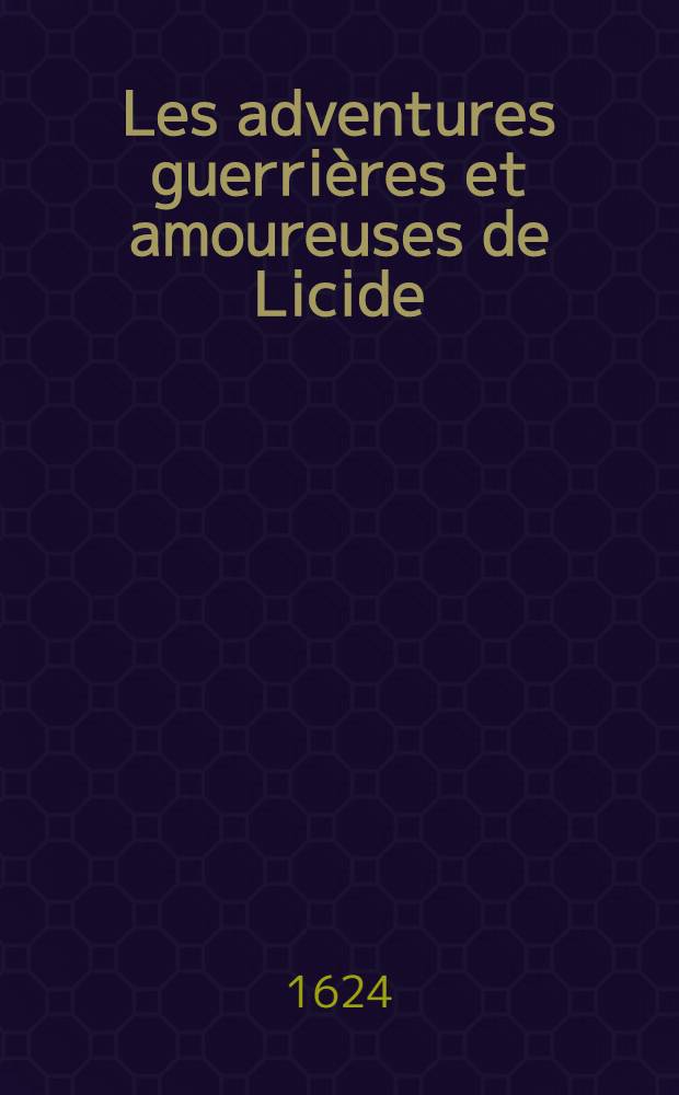 Les adventures guerrières et amoureuses de Licide : Histoire véritable de nostre temps. [P. 1]