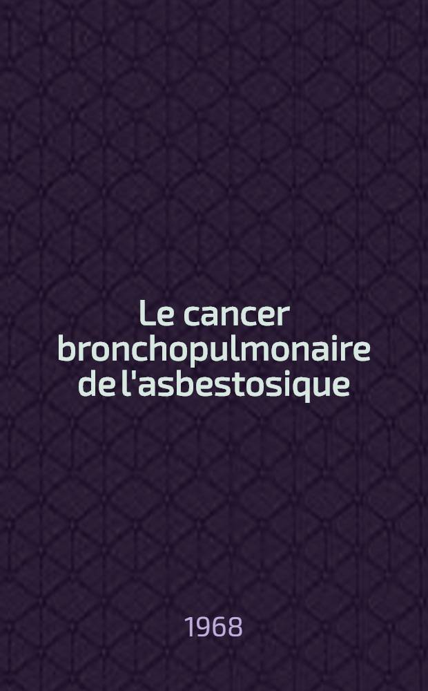 Le cancer bronchopulmonaire de l'asbestosique : À propos de trois nouvelles observations recueillies à l'hôpital du Havre dans le courant de 1967 : Thèse ..