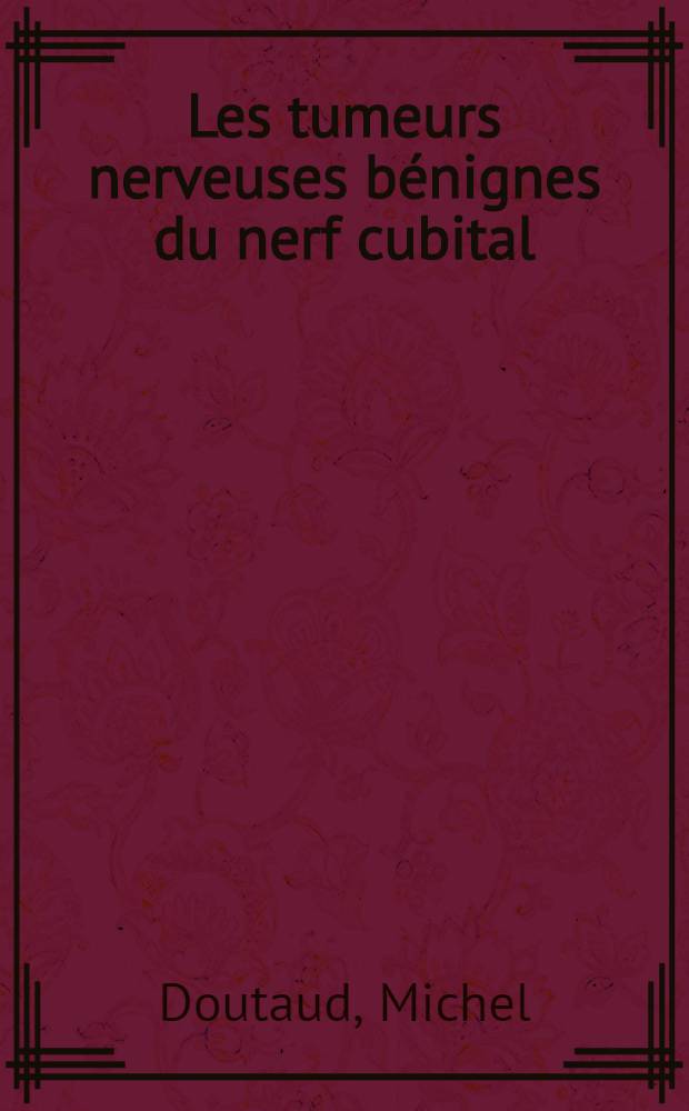 Les tumeurs nerveuses bénignes du nerf cubital : Thèse ..