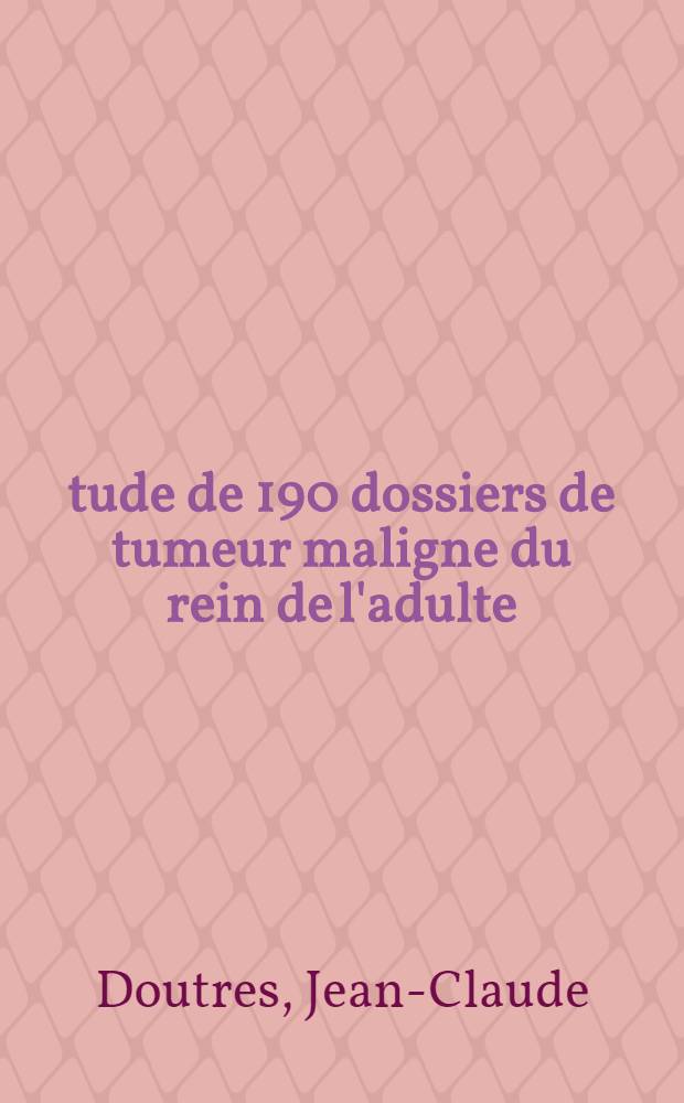 Étude de 190 dossiers de tumeur maligne du rein de l'adulte : Thèse ..