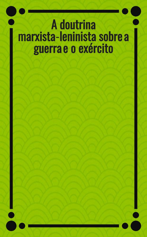 A doutrina marxista-leninista sobre a guerra e o ex&eacute;rcito