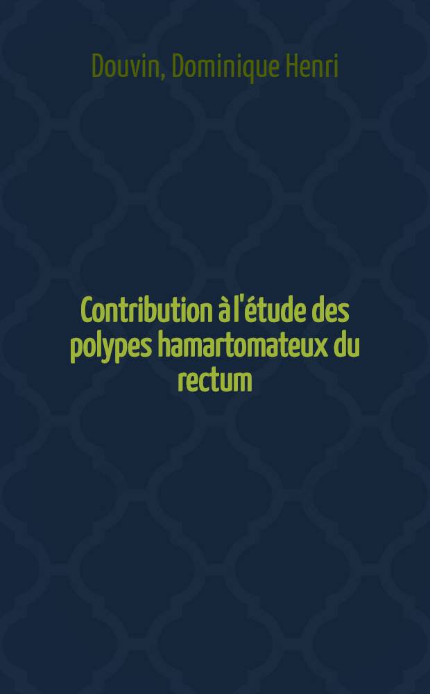 Contribution à l'étude des polypes hamartomateux du rectum : (Hamartomes polypoïdes inversés) : Thèse ..