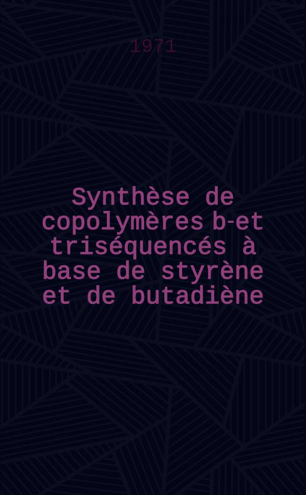 Synth&egrave;se de copolym&egrave;res bi- et tris&eacute;quenc&eacute;s &agrave; base de styr&egrave;ne et de butadi&egrave;ne : &Eacute;tude structurale de leurs solutions avant et apr&egrave;s polym&eacute;risation du solvant : Th&egrave;se pr&eacute;s. &agrave; la Fac. des sciences d'Orl&eacute;ans, Univ. d'Orleans ..