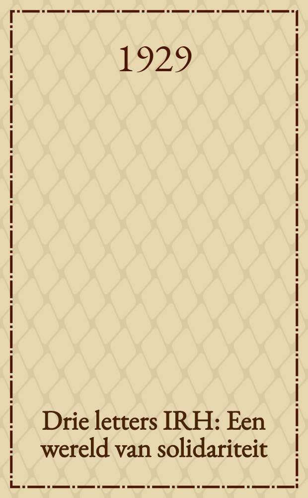 Drie letters IRH : Een wereld van solidariteit