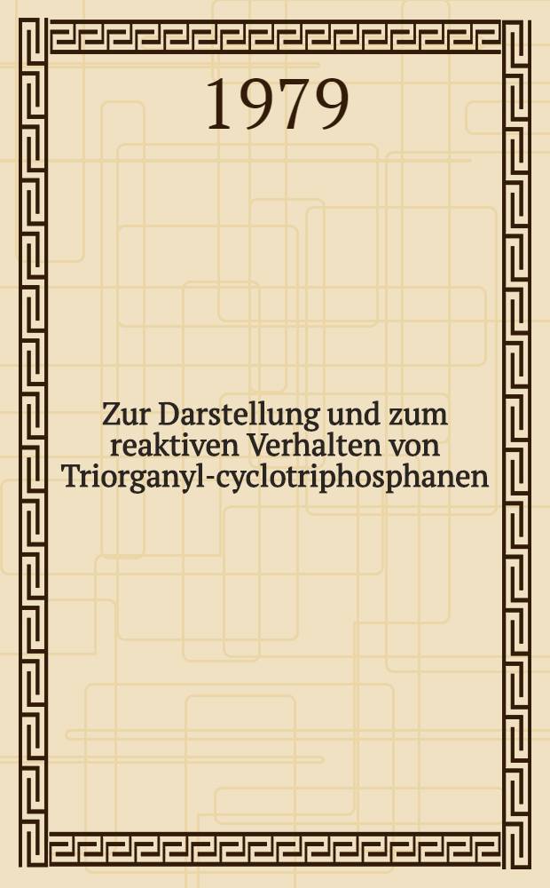 Zur Darstellung und zum reaktiven Verhalten von Triorganyl-cyclotriphosphanen : Inaug.-Diss