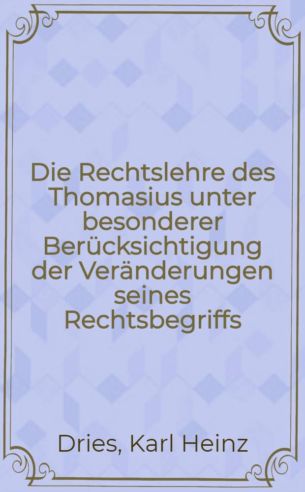 Die Rechtslehre des Thomasius unter besonderer Berücksichtigung der Veränderungen seines Rechtsbegriffs : Inaug.-Diss. ... der Univ. zu Köln