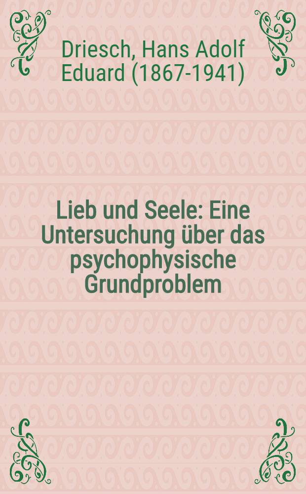 Lieb und Seele : Eine Untersuchung &uuml;ber das psychophysische Grundproblem