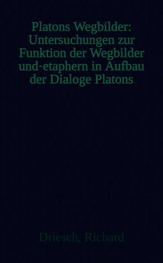 Platons Wegbilder : Untersuchungen zur Funktion der Wegbilder und -metaphern in Aufbau der Dialoge Platons : Inaug.-Diss. ... der Philosophischen Fakultät der Univ. zu Köln