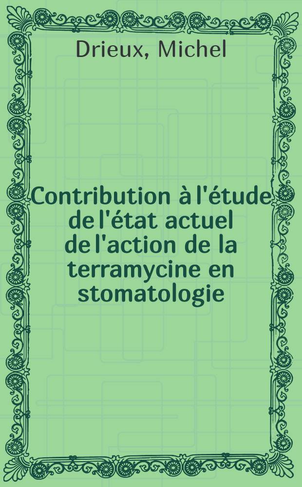 Contribution &agrave; l'&eacute;tude de l'&eacute;tat actuel de l'action de la terramycine en stomatologie : Th&egrave;se pour le doctorat en m&eacute;d. (dipl&ocirc;me d'&Eacute;tat)