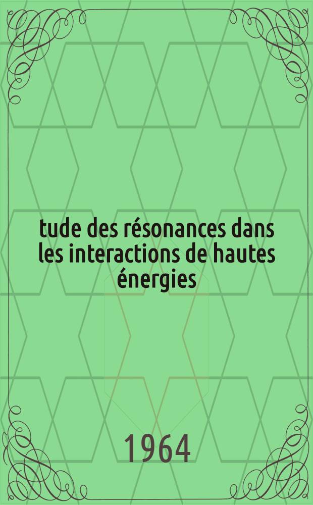 Étude des résonances dans les interactions de hautes énergies: 1-re thèse; Propositions données par la Faculté: 2-e thèse: Thèses présentées à la Faculté des sciences de l'Univ. de Paris ... / par Daniel Drijard