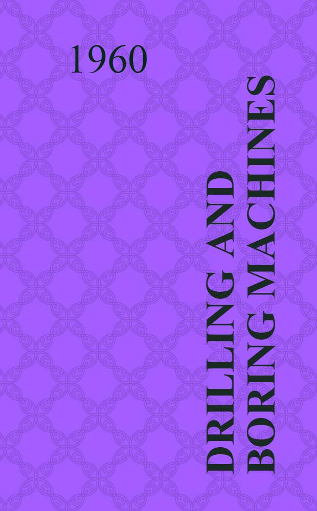 Drilling and boring machines: bench drilling machines, vertical drilling machines, radial drilling machines, jig boring machines, horizontal boring, drilling and milling machines, precision boring machines