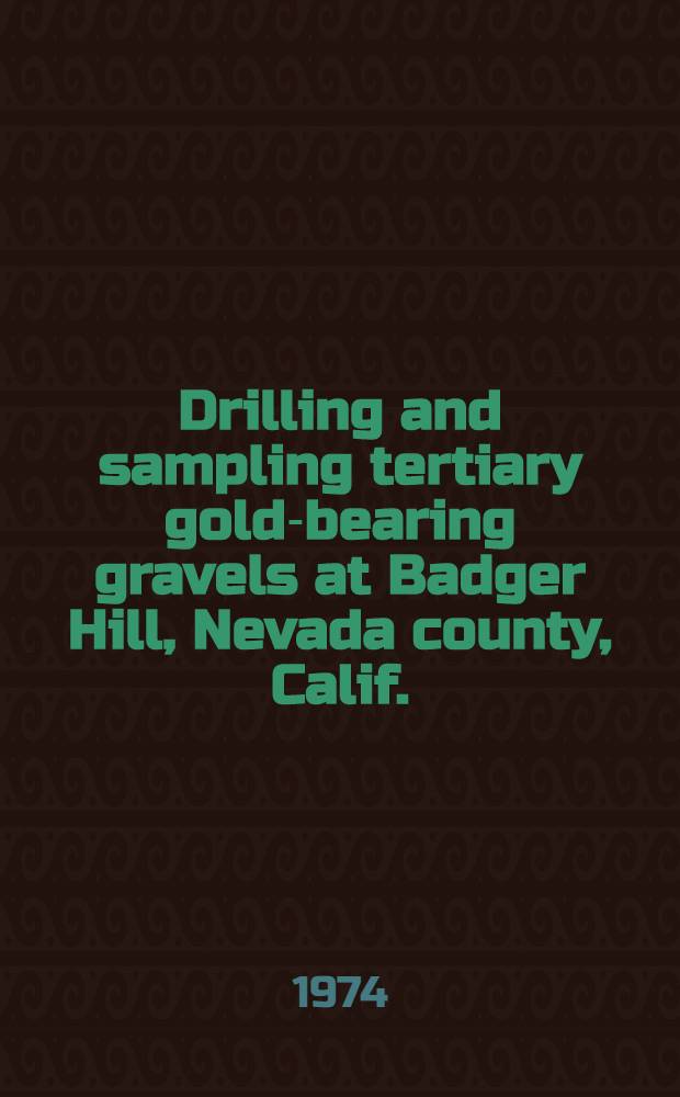 Drilling and sampling tertiary gold-bearing gravels at Badger Hill, Nevada county, Calif.