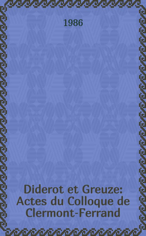 Diderot et Greuze : Actes du Colloque de Clermont-Ferrand (16 nov. 1984)