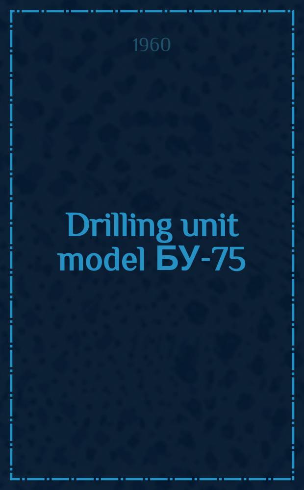 Drilling unit model БУ-75 : Operating instructions