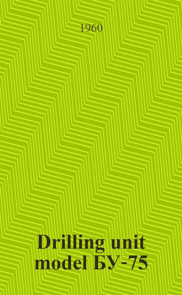 Drilling unit model БУ-75 : Operating instructions. Issue 1 : [Application, specifications ..., description of design]