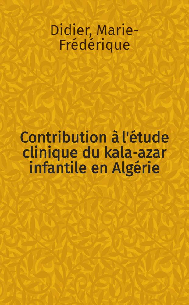 Contribution à l'étude clinique du kala-azar infantile en Algérie : Thèse ..