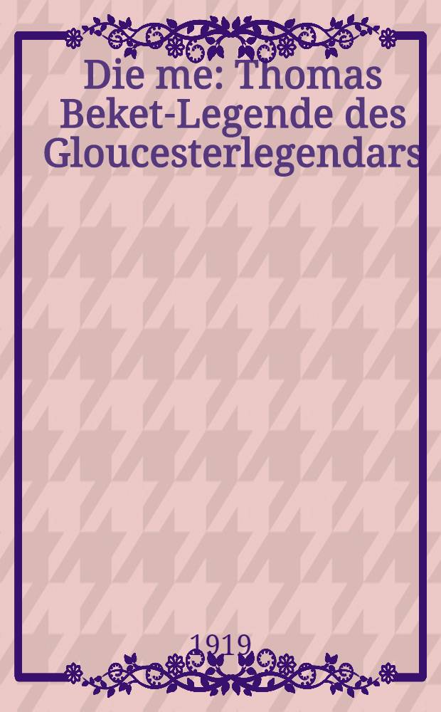 Die me : Thomas Beket-Legende des Gloucesterlegendars : Kritisch hrsg. mit Einleitung