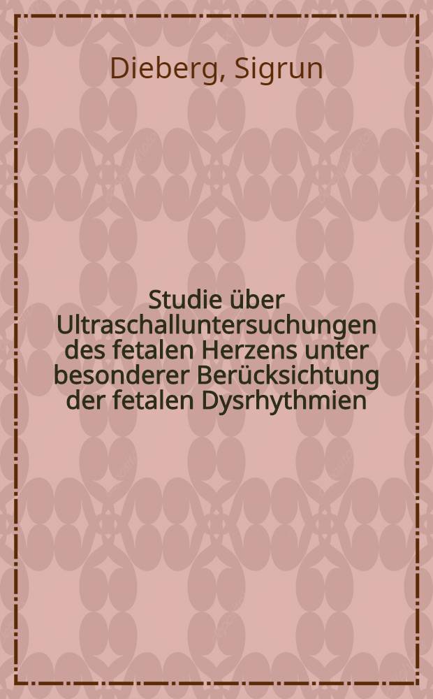 Studie über Ultraschalluntersuchungen des fetalen Herzens unter besonderer Berücksichtung der fetalen Dysrhythmien : Inaug.-Diss