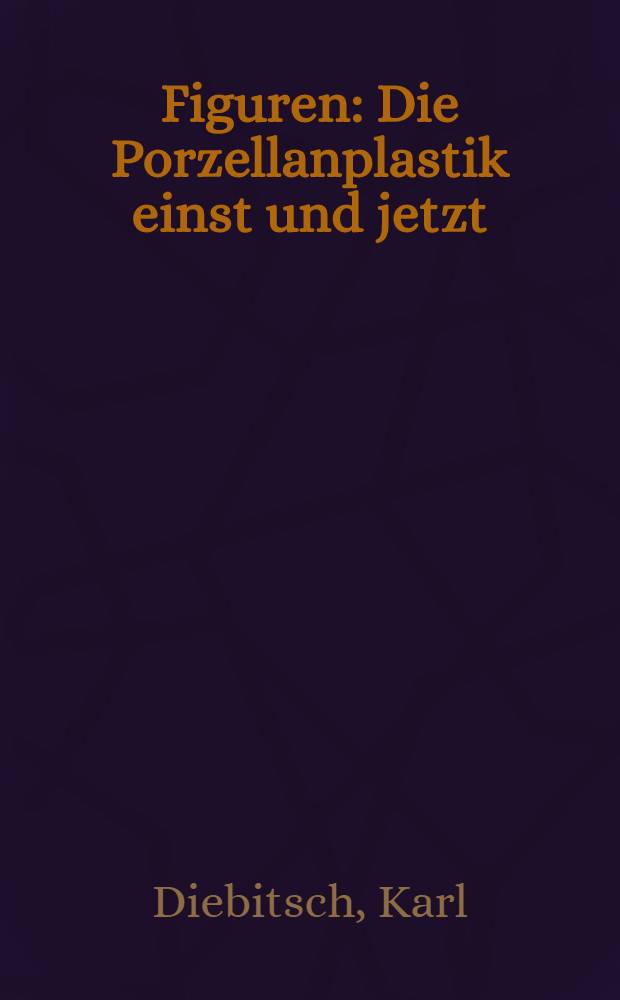 Figuren : Die Porzellanplastik einst und jetzt