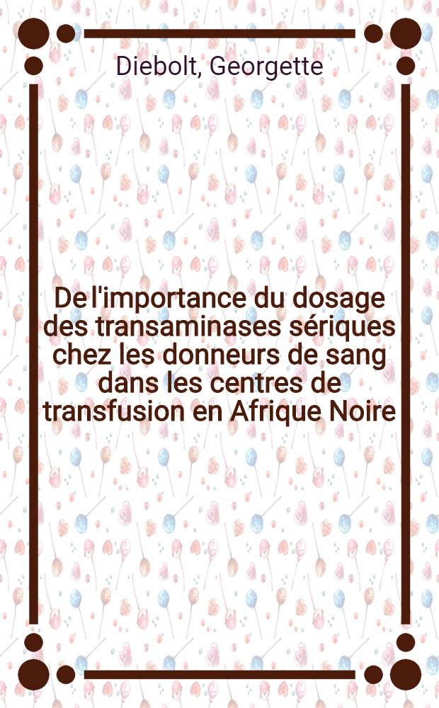 De l'importance du dosage des transaminases sériques chez les donneurs de sang dans les centres de transfusion en Afrique Noire : Thèse ..