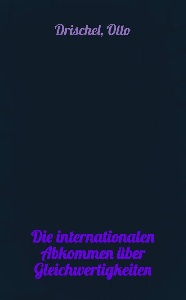 Die internationalen Abkommen über Gleichwertigkeiten : Stand 1. März 1987