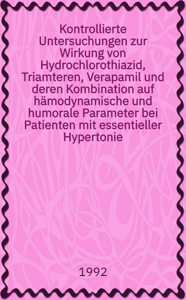Kontrollierte Untersuchungen zur Wirkung von Hydrochlorothiazid, Triamteren, Verapamil und deren Kombination auf hämodynamische und humorale Parameter bei Patienten mit essentieller Hypertonie : Inaug.-Diss