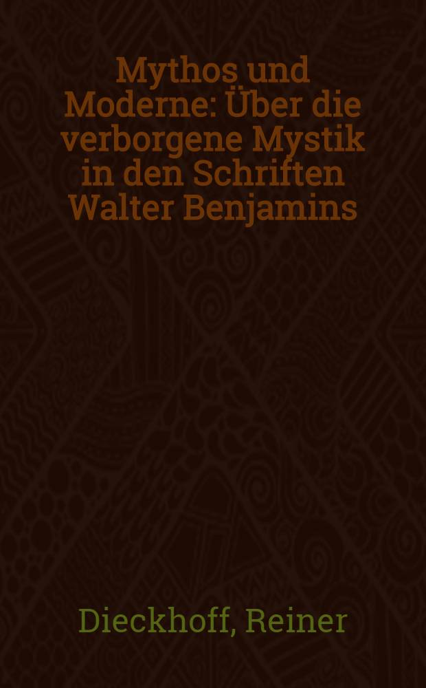 Mythos und Moderne : &Uuml;ber die verborgene Mystik in den Schriften Walter Benjamins : diss