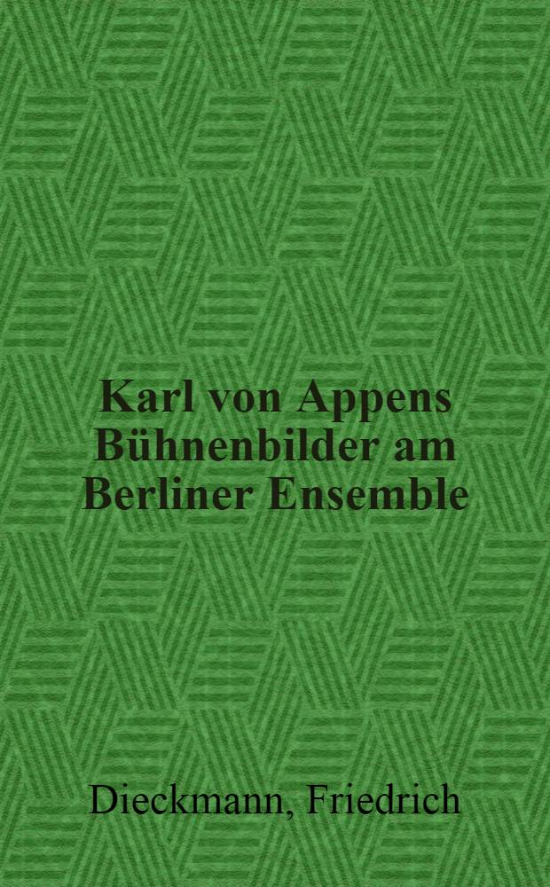 Karl von Appens Bühnenbilder am Berliner Ensemble : Szenenbilder, Figurinen, Entwürfe und Szenenphotos zu achtzehn Aufführungen : Eine Publikation der Deutschen Akad. der Künste zu Berlin