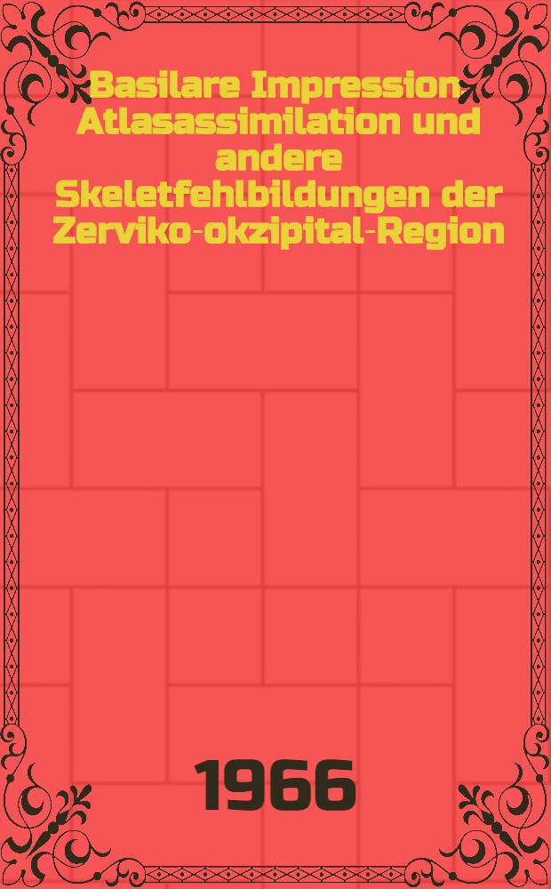 Basilare Impression, Atlasassimilation und andere Skeletfehlbildungen der Zerviko-okzipital-Region : Klinische Untersuchungen und angiographische Studien der Arteria vertebralis
