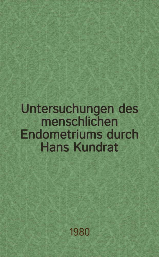 Untersuchungen des menschlichen Endometriums durch Hans Kundrat (1845-1893) und George Julius Engelmann (1847-1903) : Inaug.-Diss