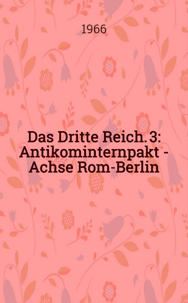 Das Dritte Reich. [3] : Antikominternpakt - Achse Rom-Berlin ; Der Weg ins Großdeutsche Reich