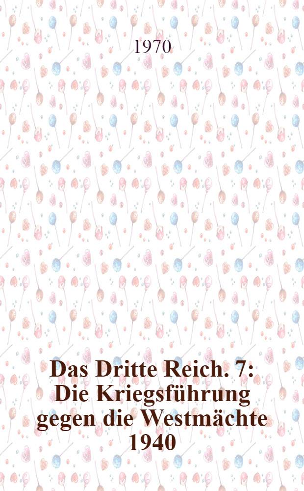 Das Dritte Reich. [7] : Die Kriegsführung gegen die Westmächte 1940 ; Das Norwegenunternehmen ; Der Frankreichfeldzug ; Der Luftkrieg gegen England