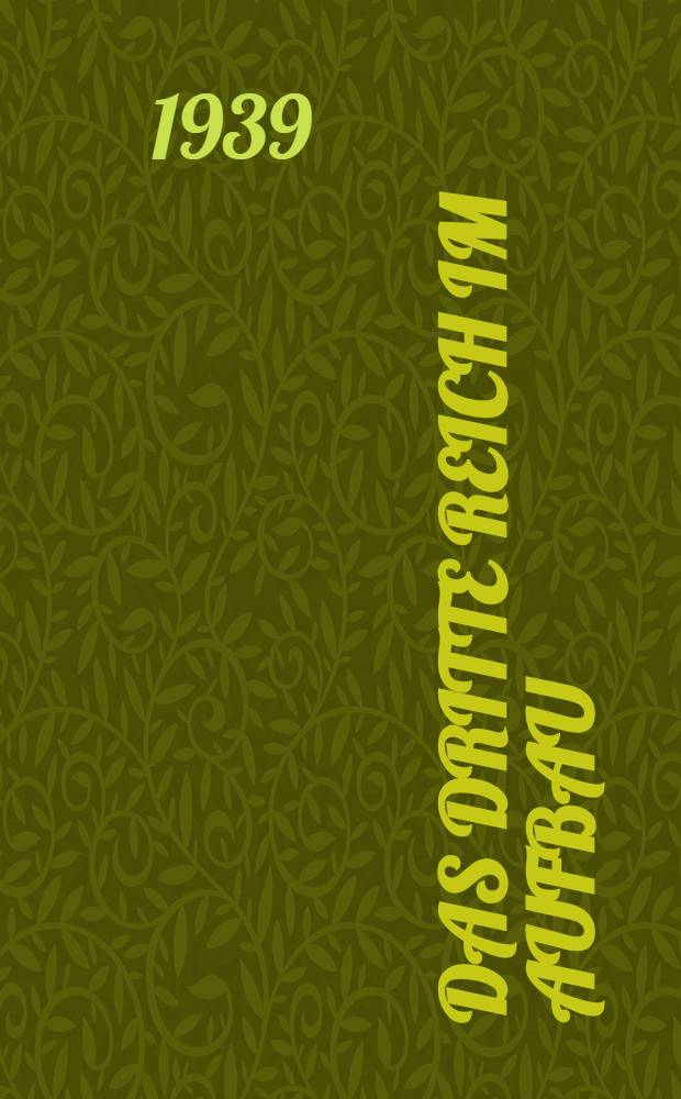 Das Dritte Reich im Aufbau : [Übersichten u. Leistungsber]. Bd. 4 : Der organisatorische Aufbau