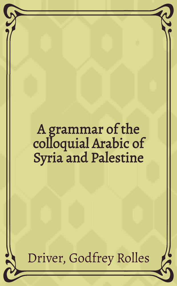 A grammar of the colloquial Arabic of Syria and Palestine