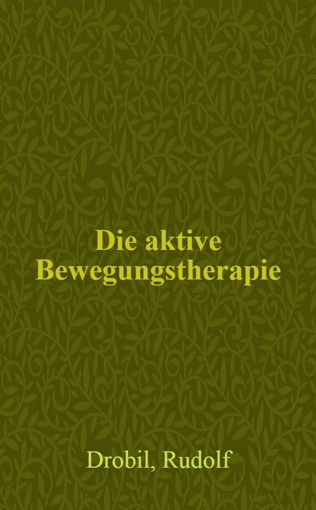 Die aktive Bewegungstherapie : Ein Leitfaden zur Nachbehandlung von Knochen- und Gelenksverletzungen