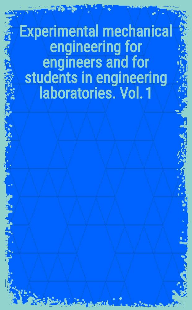 Experimental mechanical engineering for engineers and for students in engineering laboratories. Vol. 1 : Engineering instruments