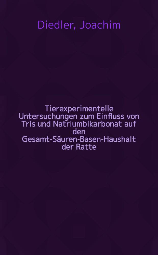 Tierexperimentelle Untersuchungen zum Einfluss von Tris und Natriumbikarbonat auf den Gesamt-Säuren-Basen-Haushalt der Ratte : Inaug.-Diss