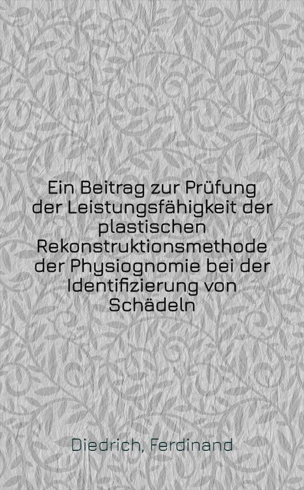 Ein Beitrag zur Prüfung der Leistungsfähigkeit der plastischen Rekonstruktionsmethode der Physiognomie bei der Identifizierung von Schädeln : Inaug.-Diss. ..