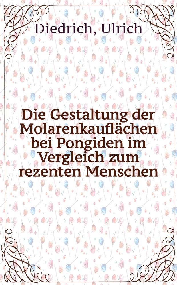 Die Gestaltung der Molarenkauflächen bei Pongiden im Vergleich zum rezenten Menschen : Inaug.-Diss