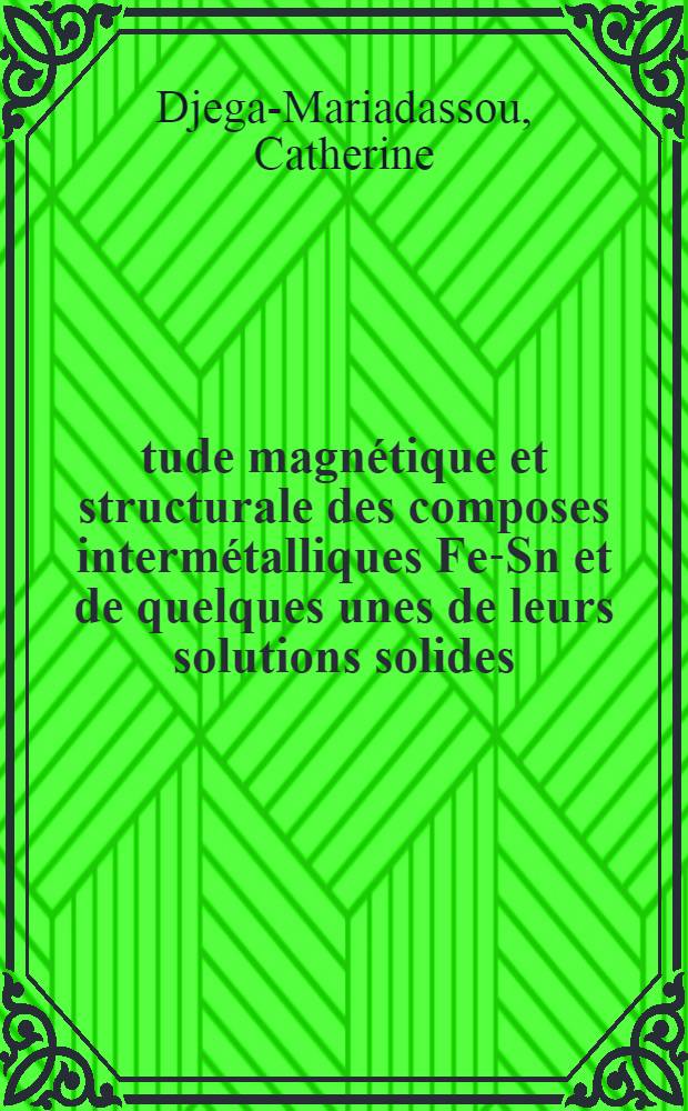 Étude magnétique et structurale des composes intermétalliques Fe-Sn et de quelques unes de leurs solutions solides : Thèse prés. à la Fac. de sciences d'Orsay de l'Univ. de Paris ..