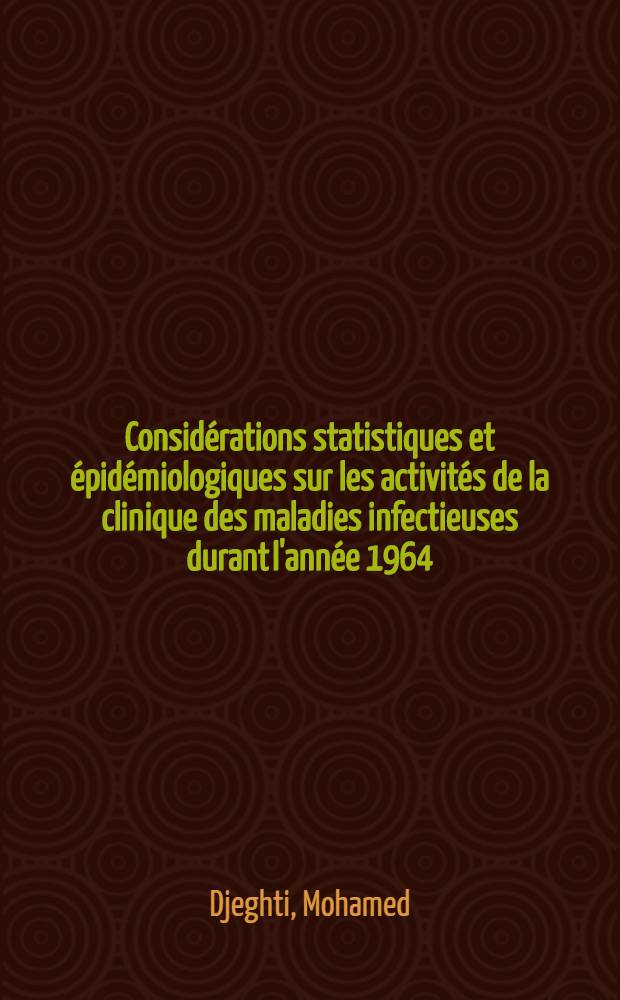 Considérations statistiques et épidémiologiques sur les activités de la clinique des maladies infectieuses durant l'année 1964 : Thèse ..