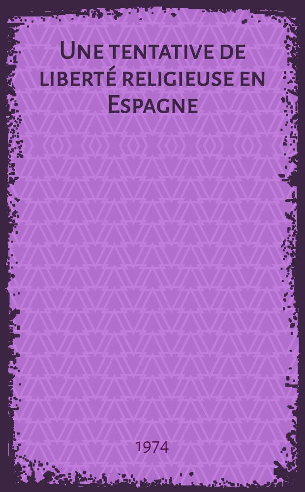 Une tentative de liberté religieuse en Espagne (1868-1875) : Thèse prés. devant l'Univ. de Paris IV ... T. 2 : [Documents annexes]